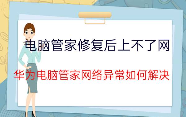 电脑管家修复后上不了网 华为电脑管家网络异常如何解决？